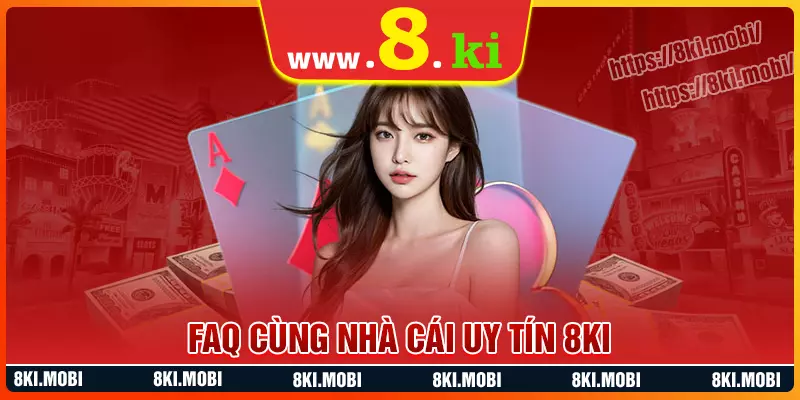Faq - câu hỏi thường gặp khi chơi cược tại 8ki