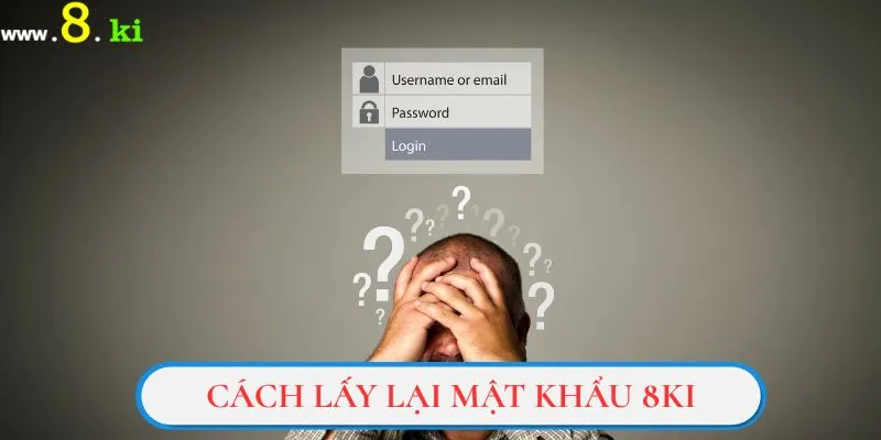 Những cách lấy lại mật khẩu 8Ki đơn giản nhất